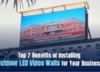 Top 7 Benefits of Installing Outdoor LED Video Walls for Your Business