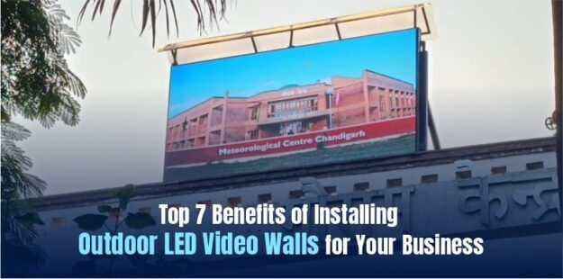 Top 7 Benefits of Installing Outdoor LED Video Walls for Your Business